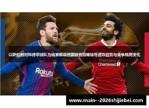 以萨拉赫对阵德甲球队为线索解读德国联赛回暖信号进攻趋势与竞争格局变化