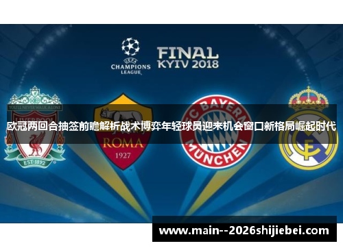 欧冠两回合抽签前瞻解析战术博弈年轻球员迎来机会窗口新格局崛起时代