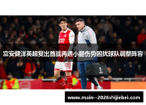 富安健洋英超复出首战再遇小腿伤势困扰球队调整阵容