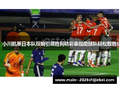 小川航基日本队双响引领胜利精彩表现助球队轻松取胜
