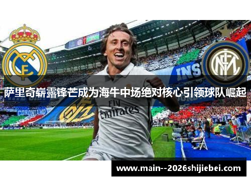 萨里奇崭露锋芒成为海牛中场绝对核心引领球队崛起