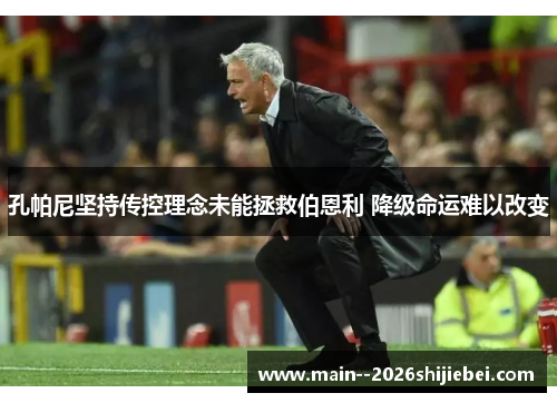 孔帕尼坚持传控理念未能拯救伯恩利 降级命运难以改变